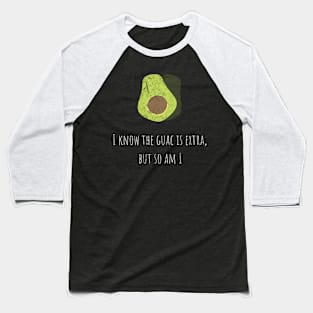 I Know The Guac Is Extra Avocado Baseball T-Shirt